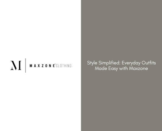 Style Simplified: Everyday Outfits Made Easy with Maxzone