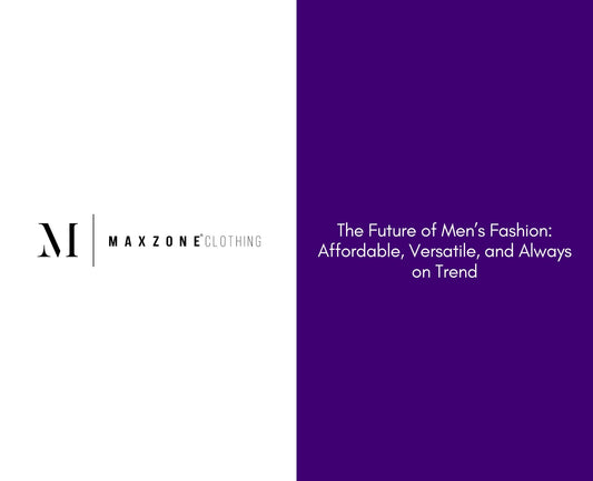 The Future of Men’s Fashion: Affordable, Versatile, and Always on Trend