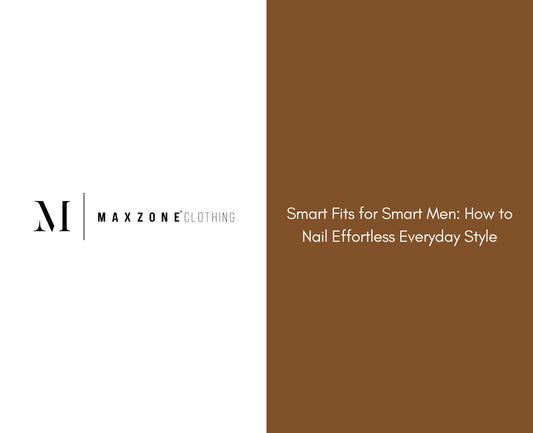 Smart Fits for Smart Men: How to Nail Effortless Everyday Style