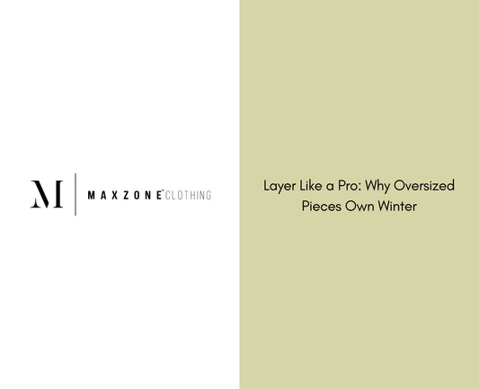 Layer Like a Pro: Why Oversized Pieces Own Winter