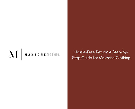 Hassle-Free Return: A Step-by-Step Guide for Maxzone Clothing