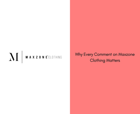 Why Every Comment on Maxzone Clothing Matters