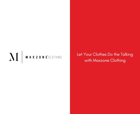 Let Your Clothes Do the Talking with Maxzone Clothing