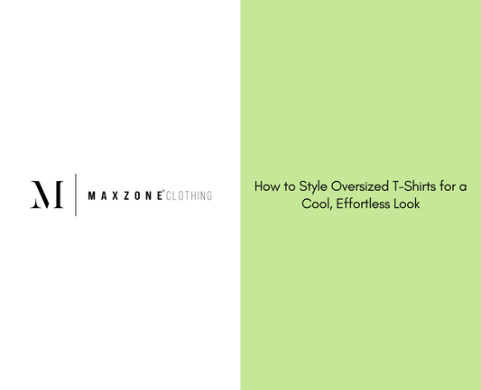 How to Style Oversized T-Shirts for a Cool, Effortless Look