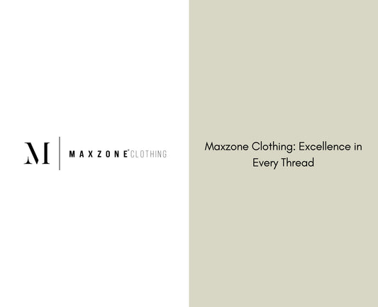 Maxzone Clothing: Excellence in Every Thread