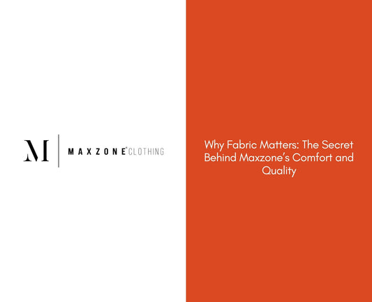 Why Fabric Matters: The Secret Behind Maxzone’s Comfort and Quality