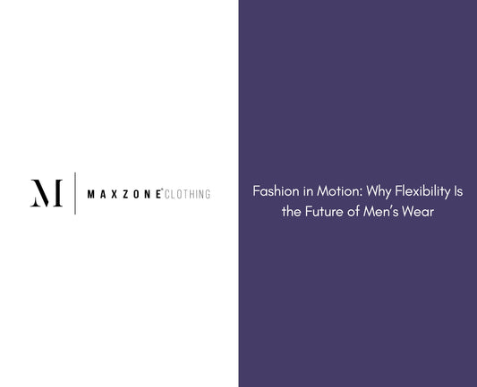 Fashion in Motion: Why Flexibility Is the Future of Men’s Wear