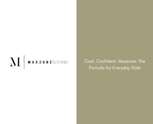 Cool. Confident. Maxzone. The Formula for Everyday Style