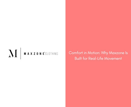 Comfort in Motion: Why Maxzone Is Built for Real-Life Movement