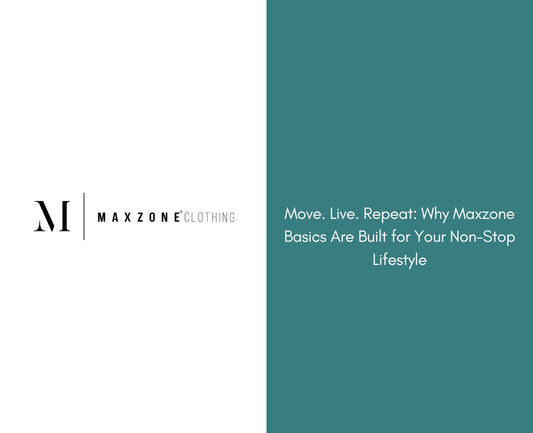 Move. Live. Repeat: Why Maxzone Basics Are Built for Your Non-Stop Lifestyle